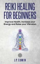 Reiki Healing for Beginners: Improve Your Health Increase Your Energy and Raise Your Vibration (ISBN: 9788293738022)