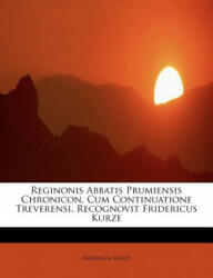 Reginonis Abbatis Prumiensis Chronicon, Cum Continuatione Treverensi. Recognovit Fridericus Kurze - Friedrich Kurze (ISBN: 9781241293918)