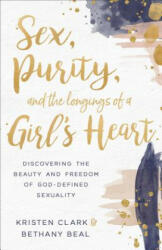 Sex, Purity, and the Longings of a Girl's Heart - Kristen Clark, Bethany Beal (ISBN: 9780801075575)