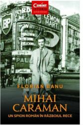 Mihai Caraman, un spion roman in Razboiul Rece - Florian Banu (ISBN: 9786067936124)