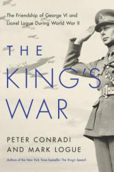 The King's War: The Friendship of George VI and Lionel Logue During World War II - Mark Logue, Peter Conradi (ISBN: 9781643131924)
