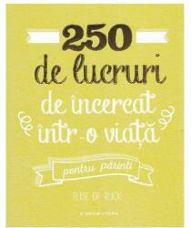250 de lucruri de incercat intr-o viata, pentru parinti - Elise De Rijck (ISBN: 9786063337253)