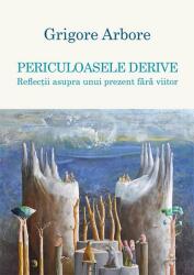 Periculoasele derive - Grigore Arbore (ISBN: 9786067973686)