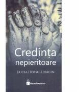 Credinta nepieritoare - Lucia Hossu-Longin (ISBN: 9786069482117)