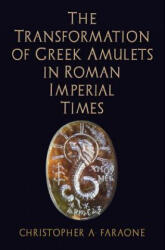 Transformation of Greek Amulets in Roman Imperial Times - Christopher A. Faraone (ISBN: 9780812249354)