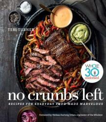 No Crumbs Left: Whole30 Endorsed, Recipes for Everyday Food Made Marvelous - Teri Turner (ISBN: 9781328557476)