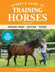 Storey's Guide to Training Horses, 3rd Edition: Ground Work, Driving, Riding - Heather Smith Thomas (ISBN: 9781635861204)