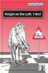 Knight on the Left: 1. Nc3 - Harald Keilhack, Harald Keilhack (ISBN: 9783931192297)