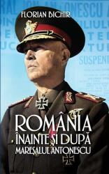 Romania inainte si dupa maresalul Antonescu - Florian Bichir (ISBN: 9786060062172)