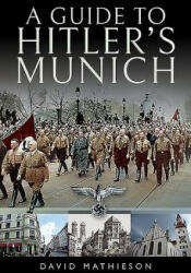 Guide to Hitler's Munich - David Mathieson (ISBN: 9781526727336)