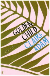 Golden Child: Winner of the Desmond Elliot Prize 2019 - CLAIRE ADAM (ISBN: 9780571339815)