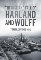 Rise and Fall of Harland and Wolff - Tom McCluskie (ISBN: 9780752488615)