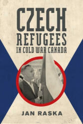 Czech Refugees in Cold War Canada - Jan Raska (ISBN: 9780887558276)
