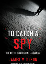 To Catch a Spy - James M. Olson (ISBN: 9781626166806)
