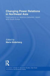 Changing Power Relations in Northeast Asia - Marie Soderberg (ISBN: 9780415855334)