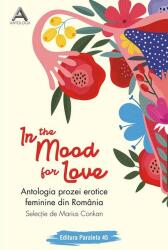 In the mood for love. Antologia prozei erotice feminine din România (ISBN: 9789734729890)