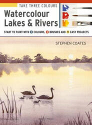 Take Three Colours: Watercolour Lakes & Rivers - Stephen Coates (ISBN: 9781782216971)