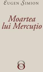 Moartea lui Mercutio - Eugen Simion (ISBN: 9786060230823)