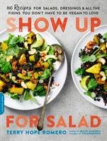 Show Up for Salad: 100 More Recipes for Salads Dressings and All the Fixins You Don't Have to Be Vegan to Love (ISBN: 9780738218519)