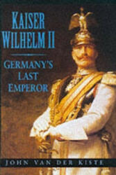 Kaiser Wilhelm II - John Van der Kiste (ISBN: 9780750927369)