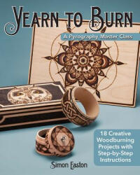 Yearn to Burn: A Pyrography Master Class: 18 Creative Woodburning Projects with Step-By-Step Instructions (ISBN: 9781565239869)