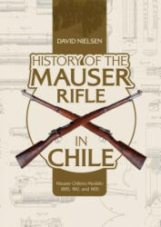 History of the Mauser Rifle in Chile: Mauser Chileno Modelo 1895, 1912 and 1935 - David Nielsen (ISBN: 9780764356766)
