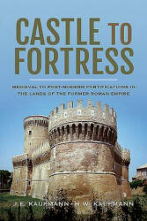 Castle to Fortress: Medieval to Post-Modern Fortifications in the Lands of the Former Roman Empire (ISBN: 9781526736871)