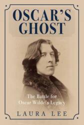 Oscar's Ghost: The Battle for Oscar Wilde's Legacy (ISBN: 9781445690780)