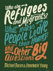 Who are Refugees and Migrants? What Makes People Leave their Homes? And Other Big Questions - Michael Rosen, Ms Annemarie Young (ISBN: 9780750299862)