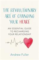 Revolutionary Art of Changing Your Heart - An essential guide to recharging your relationship (ISBN: 9781472263063)