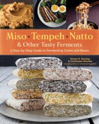 Miso, Tempeh, Natto and Other Tasty Ferments: A Step-by-Step Guide to Fermenting Grains and Beans for Umami and Health - Kirsten K. Shockey, Christopher Shockey (ISBN: 9781612129884)