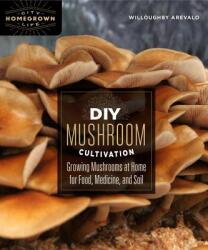 DIY Mushroom Cultivation: Growing Mushrooms at Home for Food Medicine and Soil (ISBN: 9780865718951)