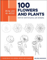 Draw Like an Artist: 100 Flowers and Plants - Melissa Washburn (ISBN: 9781631597558)