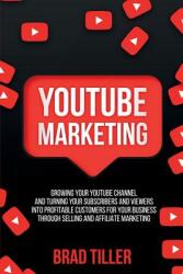 Youtube Marketing: Growing Your YouTube Channel And Turning Your Subscribers And Viewers Into Profitable Customers For Your Business Thro (ISBN: 9780648557623)