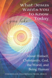 What Jesus Wants You to Know Today: About Himself, Christianity, God, the World, and Being Human - Gina Lake (ISBN: 9781097203635)