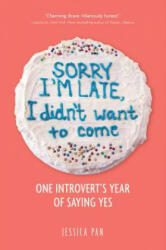Sorry I'm Late, I Didn't Want to Come: One Introvert's Year of Saying Yes - Jessica Pan (ISBN: 9781449499235)