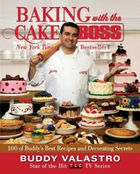 Baking with the Cake Boss: 100 of Buddy's Best Recipes and Decorating Secrets - Buddy Valastro (ISBN: 9781451690255)