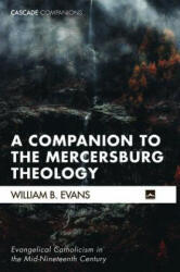 Companion to the Mercersburg Theology - William B. Evans (ISBN: 9781498207447)