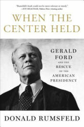 When the Center Held: Gerald Ford and the Rescue of the American Presidency - Donald Rumsfeld (ISBN: 9781501172946)