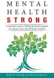 Mental Health Strong: A Christian's Guide to Walking Resiliently Alongside Your Spouse with a Mental Health Condition (ISBN: 9781532069284)