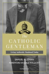 The Catholic Gentleman: Living Authentic Manhood Today (ISBN: 9781621640684)