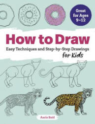How to Draw: Easy Techniques and Step-By-Step Drawings for Kids - Aaria Baid (ISBN: 9781641521819)