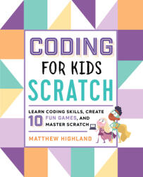 Coding for Kids: Scratch: Learn Coding Skills Create 10 Fun Games and Master Scratch (ISBN: 9781641522458)