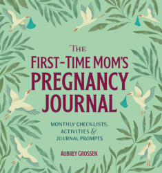 The First-Time Mom's Pregnancy Journal: Monthly Checklists, Activities, & Journal Prompts - Aubrey Grossen (ISBN: 9781641524506)