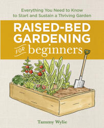 Raised-Bed Gardening for Beginners: Everything You Need to Know to Start and Sustain a Thriving Garden - Tammy Wylie (ISBN: 9781641525091)
