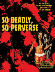 So Deadly, So Perverse: Giallo-Style Films From Around the World, Vol. 3 - Troy Howarth (ISBN: 9781644300572)