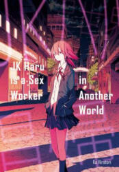 JK Haru is a Sex Worker in Another World - Ko Hiratori, Aimee Zink, Emily Balistrieri (ISBN: 9781718351103)