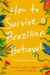 How to Survive a Brazilian Betrayal: A Mother-Daughter Memoir (ISBN: 9781732743434)