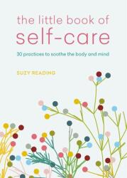 The Little Book of Self-Care: 30 Practices to Soothe the Body, Mind and Soul - Suzy Reading (ISBN: 9781783253128)