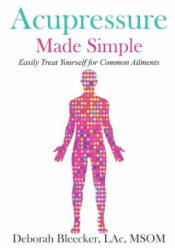 Acupressure Made Simple: Easily Treat Yourself for Common Ailments - Deborah Bleecker (ISBN: 9781940146836)